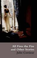 All Fires the Fire di Julio Cortazar edito da Marion Boyars Publishers Ltd