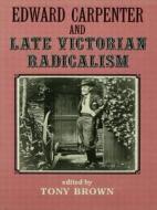 Edward Carpenter and Late Victorian Radicalism di Tony Brown edito da ROUTLEDGE