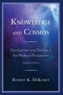 Knowledge and Cosmos: Development and Decline of the Medieval Perspective di Robert K. Dekosky edito da HAMILTON BOOKS