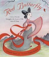 Red Butterfly: How a Princess Smuggled the Secret of Silk Out of China di Deborah Noyes edito da Candlewick Press (MA)