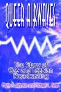 Queer Airwaves: The Story of Gay and Lesbian Broadcasting di Gail Johnson, Phylis Johnson, Michael C. Keith edito da Taylor & Francis Ltd