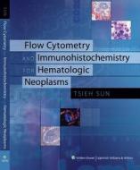 Flow Cytometry And Immunohistochemistry For Hematologic Neoplasms di Tsieh Sun edito da Lippincott Williams And Wilkins
