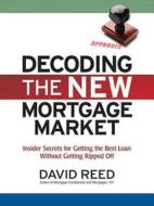 Decoding The New Mortgage Market di David Reed, Hon. Lord Reed edito da Amacom