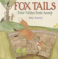 Fox Tails: Four Fables from Aesop di Amy Lowry edito da Holiday House