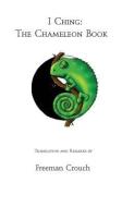 I Ching: The Chameleon Book di Freeman Crouch edito da LIGHTNING SOURCE INC
