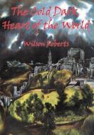 The Cold Dark Heart of the World di Wilson Roberts edito da Wilder Publications