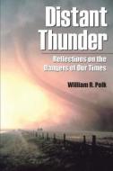 Distant Thunder: Reflections on the Dangers of Our Times di William R. Polk edito da William Roe Polk
