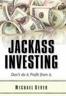 Jackass Investing di Michael Dever edito da IGNITE LLC