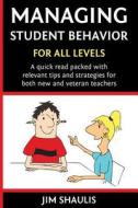 Managing Student Behavior di Jim Shaulis edito da Jim Shaulis Publishing