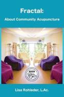 Fractal: About Community Acupuncture di Lisa Rohleder L. Ac edito da Poca