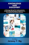 Knowledge and Discovery: A Strategy Manual for Undergraduate Students Seeking Research Experience in the Natural and Clinical Sciences di MR Jeremy y. Ng edito da Jeremy Y. Ng