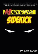 Marketing Sidekick: A Collection of High Converting, Attention Grabbing Words, Phrases and Headlines to Help You Promote di Matt Bacak edito da LIGHTNING SOURCE INC