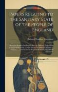 Papers Relating to the Sanitary State of the People of England; Being the Results of an Inquiry Into the Different Proportions of Death Produced by Ce di Edward Headlam Greenhow edito da LEGARE STREET PR