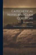 Catechetical Notes and Class Questions: Chiefly On the Earlier Books of Holy Scripture di John Mason Neale edito da LEGARE STREET PR