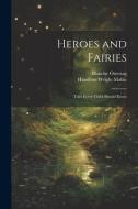Heroes and Fairies: Tales Every Child Should Know di Hamilton Wright Mabie, Blanche Ostertag edito da LEGARE STREET PR