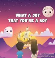 What A Joy That You're A Boy di Sandra Orellana edito da Indy Pub