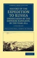 History Of The Expedition To Russia, Undertaken By The Emperor Napoleon, In The Year 1812 di Phillippe-Paul Segur edito da Cambridge University Press