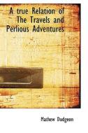 A True Relation Of The Travels And Perlious Adventures di Mathew Dudgeon edito da Bibliolife
