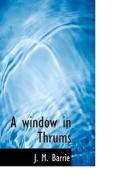 A Window In Thrums di James Matthew Barrie edito da Bibliolife