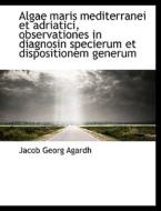 Algae Maris Mediterranei Et Adriatici, Observationes In Diagnosin Specierum Et Dispositionem Generum di Jacob Georg Agardh edito da Bibliolife