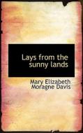 Lays From The Sunny Lands di Mary Elizabeth Moragne Davis edito da Bibliolife