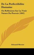 de La Perfectibilite Humaine: Ou Reflexions Sur La Vraie Nature Du Pouvoir (1842) di Edouard Mercier edito da Kessinger Publishing