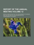 Report of the Annual Meeting Volume 12 di British Association for Meeting edito da Rarebooksclub.com