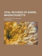 Vital Records of Barre, Massachusetts; To the End of the Year 1849 di Barre edito da Rarebooksclub.com