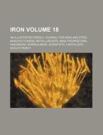 Iron Volume 18; An Illustrated Weekly Journal for Iron and Steel Manufacturers, Metallurgists, Mine Proprietors, Engineers, Shipbuilders, Scientists, di Sholto Percy edito da Rarebooksclub.com