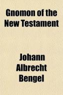 Gnomon Of The New Testament di Johann Albrecht Bengel edito da General Books