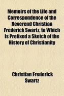 Memoirs Of The Life And Correspondence O di Christian Frederick Swartz edito da General Books
