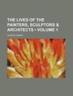 The Lives Of The Painters, Sculptors & Architects (volume 1) di Giorgio Vasari edito da General Books Llc