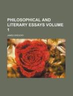 Philosophical And Literary Essays Volum di James Gregory edito da Rarebooksclub.com