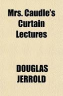 Mrs. Caudle's Curtain Lectures di Douglas Jerrold edito da General Books