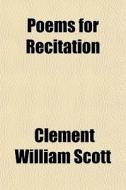 Poems For Recitation di Clement William Scott edito da Rarebooksclub.com