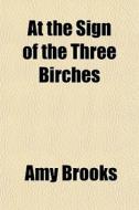 At The Sign Of The Three Birches di Amy Brooks edito da General Books