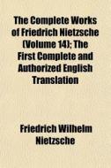 The Complete Works Of Friedrich Nietzsche (volume 14); The First Complete And Authorized English Translation di Friedrich Wilhelm Nietzsche edito da General Books Llc