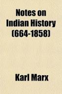 Notes On Indian History 664-1858 di Karl Marx edito da General Books