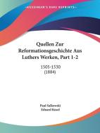 Quellen Zur Reformationsgeschichte Aus Luthers Werken, Part 1-2: 1505-1530 (1884) di Paul Salkowski, Eduard Kusel edito da Kessinger Publishing
