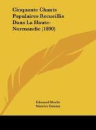 Cinquante Chants Populaires Recueillis Dans La Haute-Normandie (1890) di Edouard Moulle edito da Kessinger Publishing