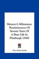 Memory's Milestones: Reminiscences of Seventy Years of a Busy Life in Pittsburgh (1918) di Percy Frazer Smith edito da Kessinger Publishing