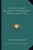 Student Chart Reader of Horoscope Indications 1934 di George Llewellyn edito da Kessinger Publishing