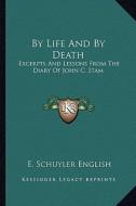 By Life and by Death: Excerpts and Lessons from the Diary of John C. Stam di E. Schuyler English edito da Kessinger Publishing