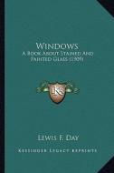 Windows: A Book about Stained and Painted Glass (1909) di Lewis F. Day edito da Kessinger Publishing