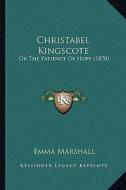 Christabel Kingscote: Or the Patience of Hope (1870) di Emma Marshall edito da Kessinger Publishing
