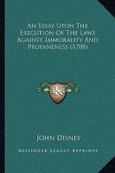 An Essay Upon the Execution of the Laws Against Immorality and Profaneness (1708) di John Disney edito da Kessinger Publishing