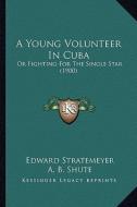 A Young Volunteer in Cuba: Or Fighting for the Single Star (1900) di Edward Stratemeyer edito da Kessinger Publishing