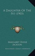 A Daughter of the Pit (1903) di Margaret Doyle Jackson edito da Kessinger Publishing
