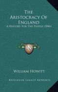 The Aristocracy of England: A History for the People (1846) di William Howitt edito da Kessinger Publishing