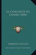 Le Catechiste En Chaire (1856) di Ambroise Guillois edito da Kessinger Publishing